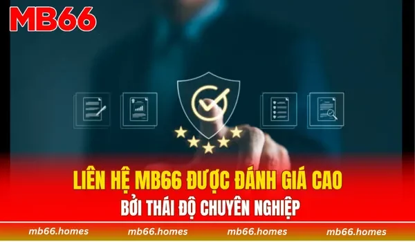 Liên hệ MB66 được đánh giá cao bởi thái độ chuyên nghiệp